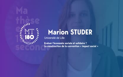 Ma thèse en 180 secondes / Evaluer l&#39;économie sociale et solidaire ? La construction de la convention « impact social »