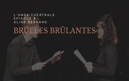 L&#39;Onde Théâtrale, épisode 8 : Aline Bernard - « Brûlées [Brûlantes] »